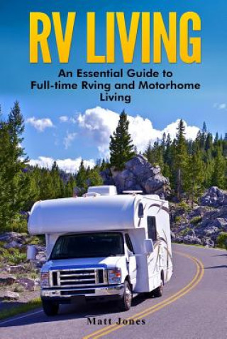 Buch RV Living: An Essential Guide to Full-time Rving and Motorhome Living Matt Jones