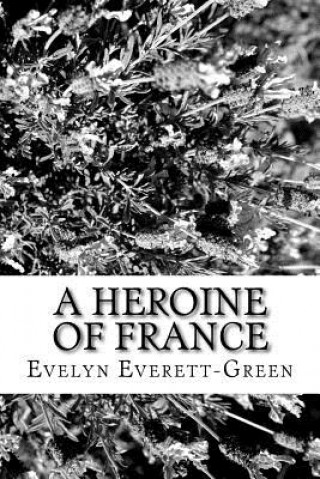 Carte A Heroine of France Evelyn Everett-Green