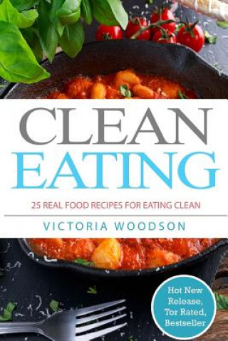 Kniha Clean Eating: 25 Real Food Recipes for Eating Clean Victoria Woodson