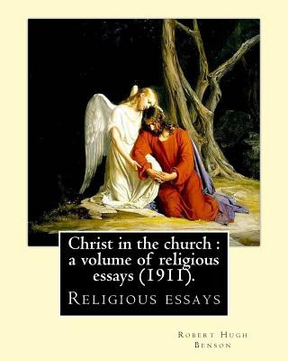 Könyv Christ in the church: a volume of religious essays (1911). By: Robert Hugh Benson: Religious essays Robert Hugh Benson