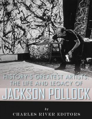 Könyv History's Greatest Artists: The Life and Legacy of Jackson Pollock Charles River Editors