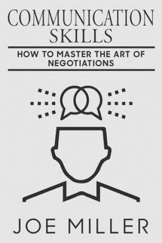 Книга Communication Skills: How To Master The Art Of Negotiations Joe Miller