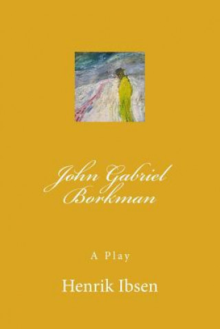 Kniha John Gabriel Borkman: A Play Henrik Ibsen