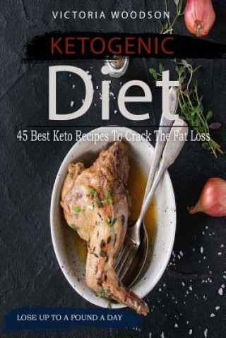 Kniha Ketogenic Diet: 45 Best Keto Recipes To Crack The Fat Loss Victoria Woodson