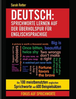 Könyv Deutsch: Sprichworte Lernen Auf Der Uberholspur fur Englischsprachige: Die 100 meistbenutzten englischen Sprichworte mit 600 Be Sarah Retter