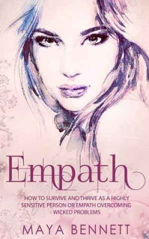 Kniha Empath: How To Survive And Thrive As A Highly Sensitive Person Or Empath Overcoming Wicked Problems Maya Bennett