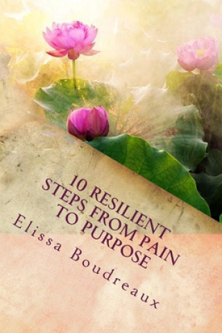 Kniha 10 Resilient Steps from Pain to Purpose: "A Domestic Violence Survivor's Guide" Elissa Ann Boudreaux