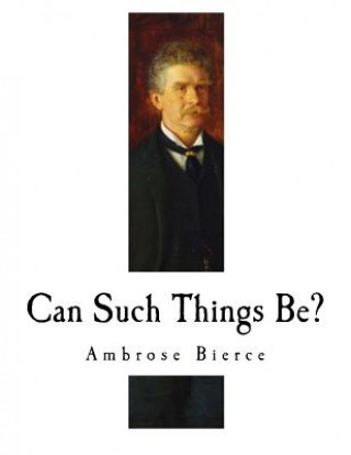 Книга Can Such Things Be?: Ambrose Bierce Ambrose Bierce
