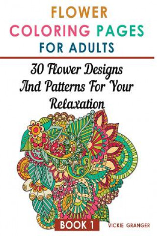 Kniha Flower Coloring Pages for Adults: 30 Flower Designs and Patterns for Your Relaxation: (Adult Coloring Pages, Adult Coloring) Vickie Granger