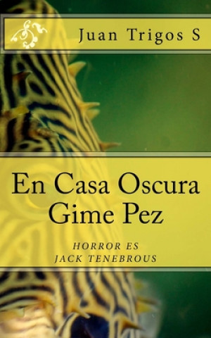 Kniha En Casa Oscura Gime Pez: El horror es Jack Tenebrous Juan Trigos S.