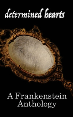 Книга Determined Hearts: A Frankenstein Anthology Jacqueline Dorsey