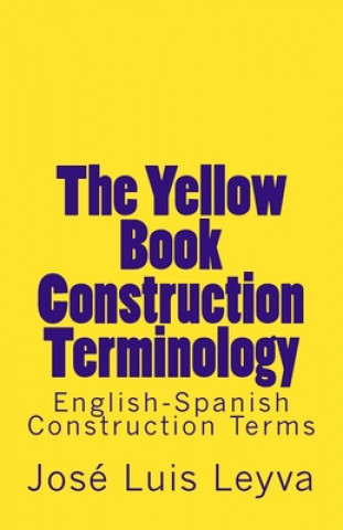 Книга The Yellow Book Construction Terminology: English-Spanish Construction Terms Jose Luis Leyva