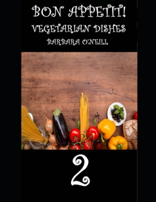 Kniha Bon Appetit! Vegetarian Dishes 2 Barbara O'Neill