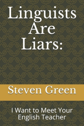 Kniha Linguists Are Liars: : I Want to Meet Your English Teacher Steven Green