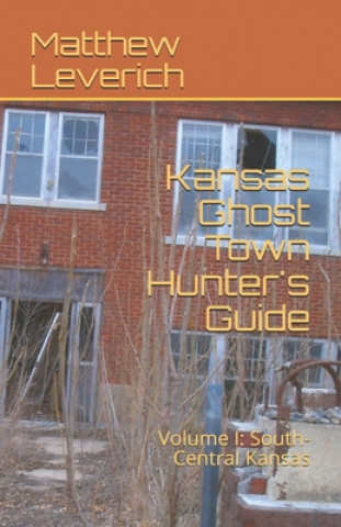 Carte Kansas Ghost Town Hunter's Guide: Volume I: South-Central Kansas Matthew Leverich