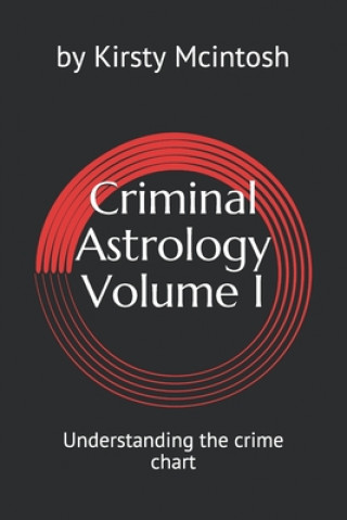 Carte Criminal Astrology: Volume I Understanding Crime Charts Kirsty L. McIntosh