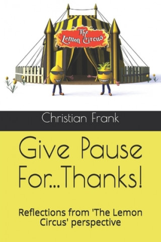 Libro Give Pause For...Thanks!: Reflections from 'The Lemon Circus' perspective Christian Frank