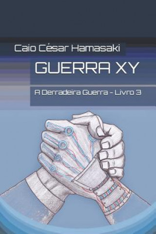 Könyv Guerra XY: A Derradeira Guerra - Livro 3 Caio Cesar Hamasaki