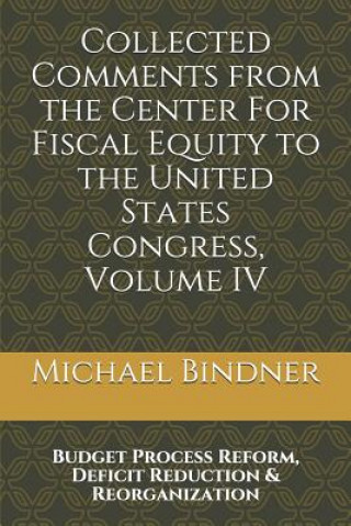 Kniha Collected Comments from the Center For Fiscal Equity to the United States Congress: Volume IV: Budget Process Reform, Deficit Reduction & Reorganizati Michael G. Bindner