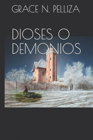 Kniha Dioses O Demonios: Si fuera un Dios en Júpiter y naciera en la Tierra, ?cómo reconocería sus Demonios?. Grace N. Pelliza