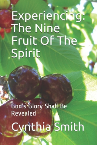 Carte Experiencing: The Nine Fruit Of The Spirit: God's Glory Shall Be Revealed Cynthia Lavarne Smith