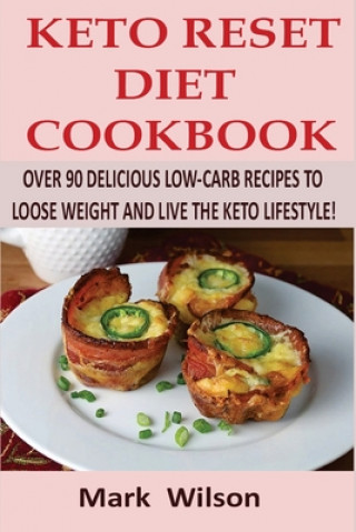 Kniha Keto Reset Diet Cookbook: Over 90 Delicious Low-Carb Recipes to Loose weight and Live the Keto Lifestyle! Mark Wilson