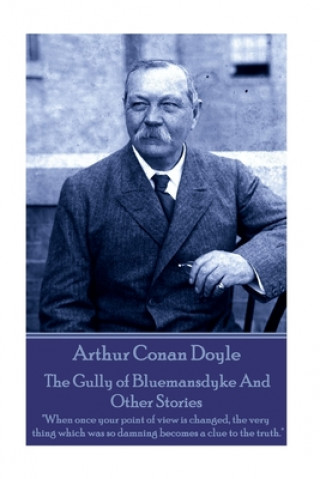 Książka Arthur Conan Doyle - The Gully of Bluemansdyke And Other Stories: "When once your point of view is changed, the very thing which was so damning become Arthur Conan Doyle