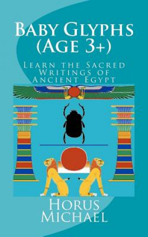 Carte Baby Glyphs (Age 3+): Learn the Sacred Writings of Ancient Egypt Horus Michael