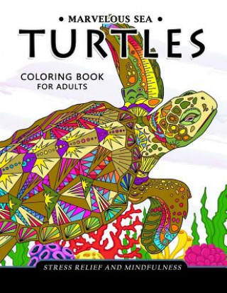 Kniha Marvelous Sea Turtles Coloring Book for Adults: Stress-relief Coloring Book For Grown-ups Adult Coloring Books