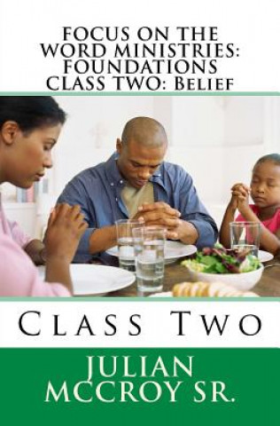 Kniha Focus on the Word Ministries: FOUNDATIONS CLASS TWO: Belief: Class Two Julian McCroy Sr