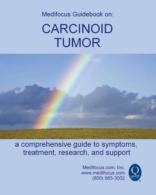 Könyv Medifocus Guidebook on: Carcinoid Tumors Inc. Medifocus.com