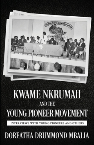 Kniha Kwame Nkrumah and the Young Pioneer Movement: Interviews with Young Pioneers and Others Doreatha Drummond Mbalia