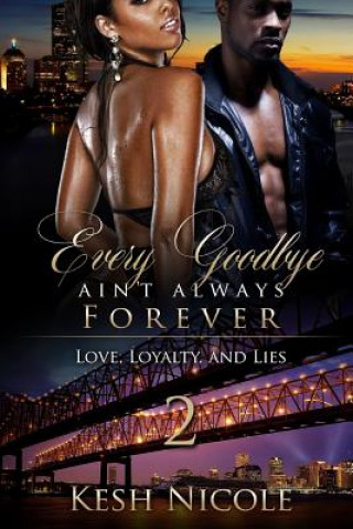 Livre Every Goodbye Ain't Always Forever 2: Love, Loyalty and Lies Kesh Nicole