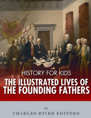 Kniha History for Kids: The Illustrated Lives of Founding Fathers - George Washington, Thomas Jefferson, Benjamin Franklin, Alexander Hamilton Charles River Editors