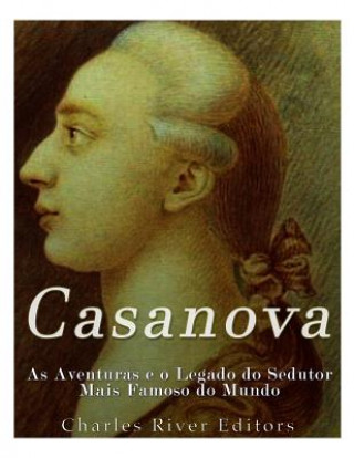 Carte Casanova: As Aventuras e o Legado do Sedutor Mais Famoso do Mundo Charles River Editors