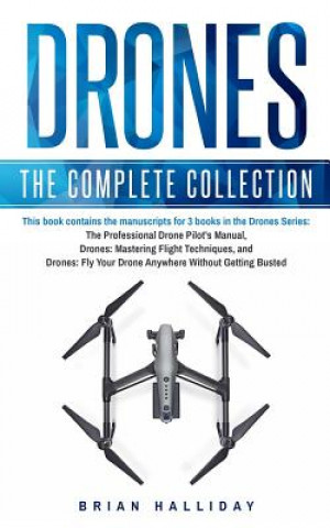 Kniha Drones: The Complete Collection: Three books in one. Drones: The Professional Drone Pilot's Manual, Drones: Mastering Flight T Brian Halliday