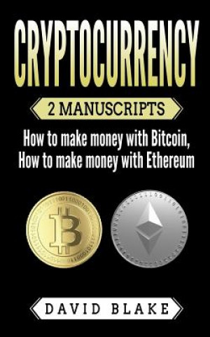 Kniha Cryptocurrency: 2 Manuscripts - How to Make Money with Bitcoin - How to Make Money with Ethereum David Blake