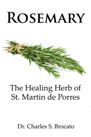 Książka Rosemary: The Healing Herb of St. Martin de Porres Charles S. Brocato