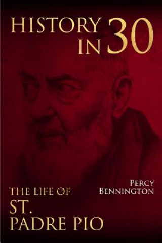 Kniha History in 30: The Life of St. Padre Pio Percy Bennington