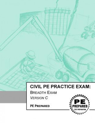 Kniha Civil PE Practice Exam: Breadth Exam Version C Pe Prepared LLC