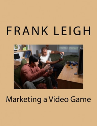 Kniha Marketing a Video Game Frank Leigh