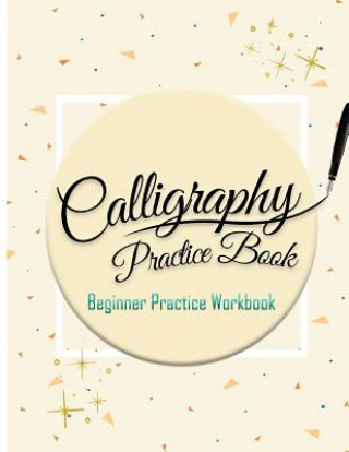 Knjiga Calligraphy Practice Book: Beginner Practice Workbook: Capital & Small Letter Calligraphy Alphabet for Letter Practice Pages Form 4 Paper Type (A Calligraphy Studios