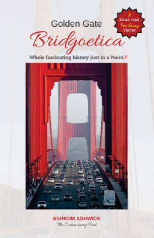 Könyv Golden Gate Bridgoetica: Whole Fascinating Bridge History just in a Poem Ashkum Ashwick