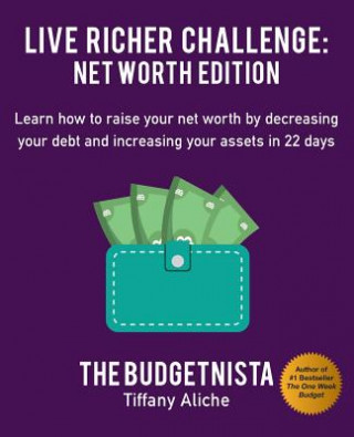 Carte Live Richer Challenge: Net Worth Edition: Learn How to Raise Your Net Worth by Decreasing Your Debt and Increasing Your Assets in 22 Days Tiffany The Budgetnista Aliche