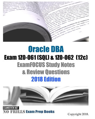 Carte Oracle Database Admin I Exam 1Z0-061 (SQL) & 1Z0-062 (12c) ExamFOCUS Study Notes & Review Questions 2018 Edition Examreview