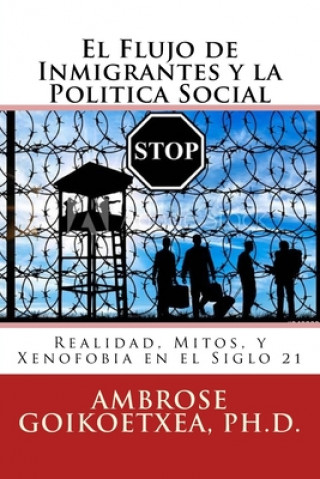 Kniha El Flujo de Inmigrantes y la Politica Social: Realidad, Mitos, y Xenofobia en el Siglo 21 Ambrose -- Goikoetxea Ph. D.