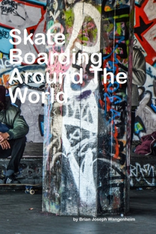 Book Skateboarding Around The World: beautiful pictures of skateboarding Brian Joseph Wangenheim