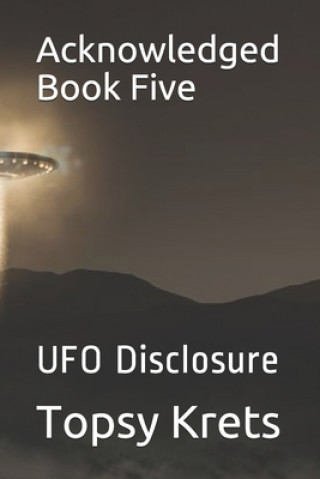 Книга Acknowledged Book Five: UFO Disclosure Topsy Krets