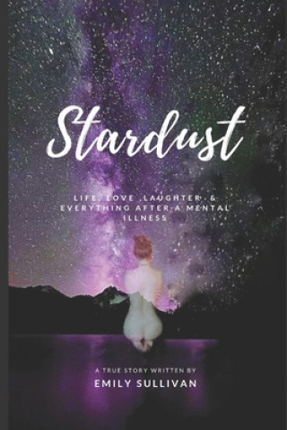 Kniha Stardust: Life, Love, Laughter And Everything After A Mental Illness Emily Sullivan