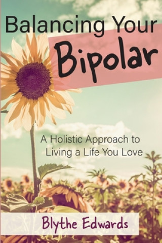 Kniha Balancing Your Bipolar: A Holistic Approach to Living a Life You Love Blythe Edwards